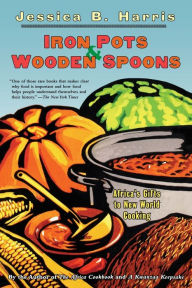 Title: Iron Pots & Wooden Spoons: Africa's Gifts to New World Cooking, Author: Jessica B. Harris