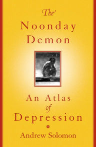 Title: The Noonday Demon: An Atlas Of Depression, Author: Andrew Solomon