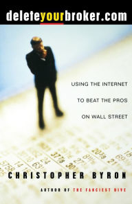 Title: deleteyourbroker.com: Using the Internet to Beat the Pros on Wall Street, Author: Christopher Byron