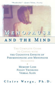 Title: Menopause and the Mind: The Complete Guide to Coping with the Cognitive Effects of Perimenopause and Menopause Including: +Memory Loss + Foggy Thinking + Verbal Slips, Author: Claire L. Warga