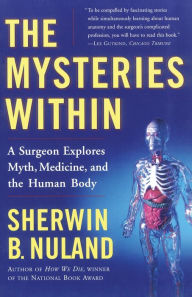 Title: The Mysteries Within: A Surgeon Explores Myth, Medicine, and the Human Body, Author: Sherwin B. Nuland