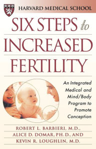 Title: Six Steps to Increased Fertility: An Integrated Medical and Mind/Body Program to Promote Conception, Author: Harvard Medical School