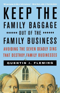 Title: Keep the Family Baggage Out of the Family Business: Avoiding the Seven Deadly Sins That Destroy Family Businesses, Author: Quentin J Fleming