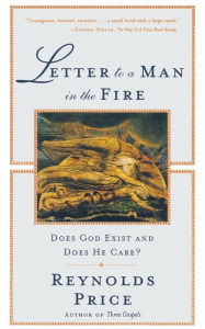 Title: Letter to a Man in the Fire: Does God Exist and Does He Care?, Author: Reynolds Price