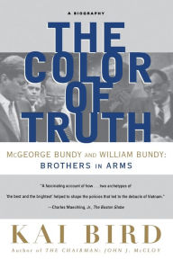 Title: The Color of Truth: McGeorge Bundy and William Bundy: Brothers in Arms, Author: Kai Bird