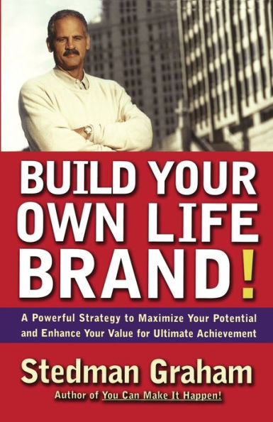 Build Your Own Life Brand!: A Powerful Strategy to Maximize Your Potential and Enhance Your Value for Ultimate Achievement