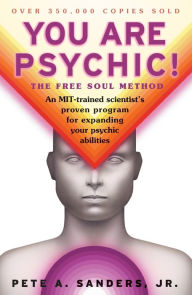 Title: You Are Psychic!: The Free Soul Method, Author: Pete A. Sanders Jr.