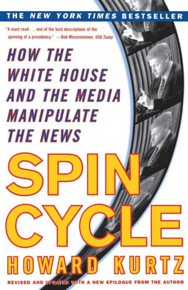 Spin Cycle: HOW THE WHITE HOUSE AND THE MEDIA MANIPULATE THE NEWS