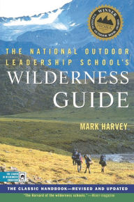 Title: The National Outdoor Leadership School's Wilderness Guide: The Classic Wilderness Guide, Author: Mark Harvey