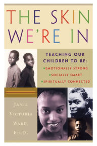 Title: The Skin We're In: Teaching Our Teens To Be Emotionally Strong, Socially Smart, and Spiritually Connected, Author: Janie Victoria Ward