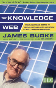 Title: The Knowledge Web: From Electronic Agents to Stonehenge and Back -- And Other Journeys Through Knowledge, Author: James Burke