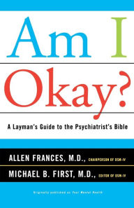 Title: Am I Okay?: A Layman's Guide to the Psychiatrist's Bible, Author: Allen Frances M.D.