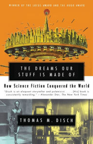 Title: The Dreams Our Stuff is Made Of: How Science Fiction Conquered the World, Author: Thomas M. Disch