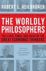 Title: The Worldly Philosophers: The Lives, Times And Ideas Of The Great Economic Thinkers, Author: Robert L. Heilbroner