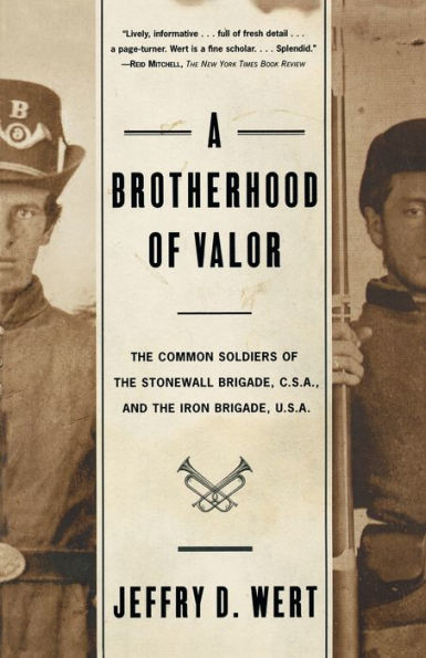 A Brotherhood Of Valor: The Common Soldiers Of The Stonewall Brigade C S A And The Iron Brigade U S A