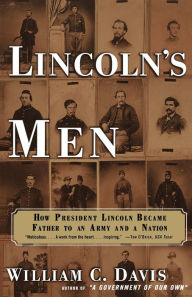 Title: Lincoln's Men: How President Lincoln Became Father to an Army and a Nation, Author: William C. Davis