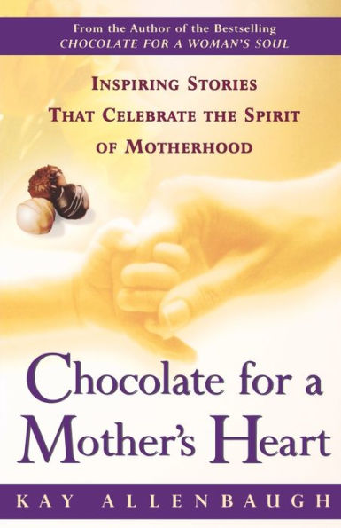 Chocolate for a Mother's Heart: Inspiring Stories That Celebrate the Spirit of Motherhood