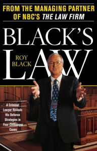 Title: Black's Law: A Criminal Lawyer Reveals His Defense Strategies in Four Cliffhanger Cases, Author: Roy Black