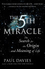 The Fifth Miracle: The Search for the Origin and Meaning of Life