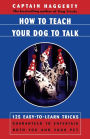 How To Teach Your Dog To Talk: 125 Easy-To-Learn Tricks Guaranteed To Entertain Both You And Your Pet