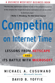 Title: Competing On Internet Time: Lessons From Netscape And Its Battle With Microsoft, Author: Michael A. Cusumano