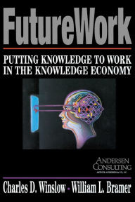 Title: Futurework: Putting Knowledge To Work In the Knowledge Industry, Author: Charles D Winslow