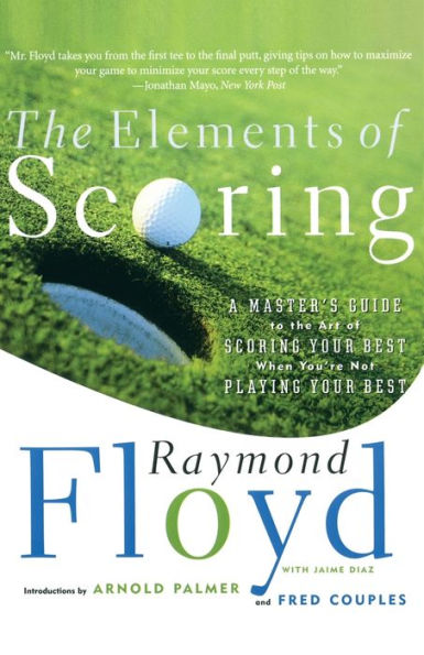 The Elements of Scoring: A Master's Guide to the Art of Scoring Your Best When You're Not Playing Your Best