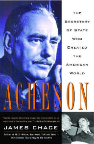 Title: Acheson: The Secretary of State Who Created the American World, Author: James Chace