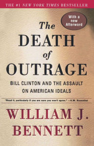 Title: The Death of Outrage: Bill Clinton and the Assault on American Ideals, Author: William J. Bennett