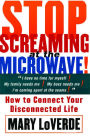 Stop Screaming At The Microwave: HOW TO CONNECT YOUR DISCONNECTED Life