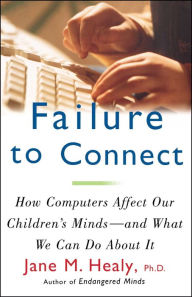 Title: Failure to Connect: How Computers Affect Our Children's Minds--For Better and Worse, Author: Jane M. Healy Ph.D.