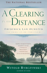 Title: A Clearing in the Distance: Frederick Law Olmsted and America in the Nineteenth Century, Author: Witold Rybczynski