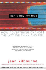 Title: Can't Buy My Love: How Advertising Changes the Way We Think and Feel, Author: Jean Kilbourne