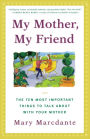 My Mother, My Friend: The Ten Most Important Things to Talk About With Your Mother