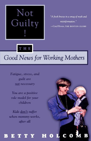 Not Guilty!: The Good News For Working Mothers