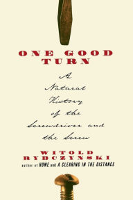 Title: One Good Turn: A Natural History of the Screwdriver and the Screw, Author: Witold Rybczynski