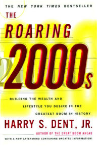 Title: The Roaring 2000s: Building the Wealth and Lifestyle You Desire in the Greatest Boom in History, Author: Harry S. Dent Jr.