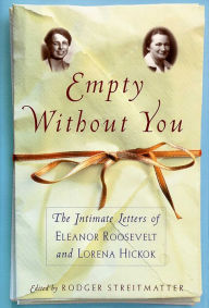 Title: Empty Without You: The Intimate Letters Of Eleanor Roosevelt And Lorena Hickok, Author: Roger Streitmatter
