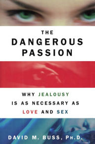 Title: The Dangerous Passion: Why Jealousy Is as Necessary as Love and Sex, Author: David M. Buss