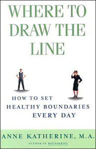 Title: Where to Draw the Line: How to Set Healthy Boundaries Every Day, Author: Anne Katherine M.A.