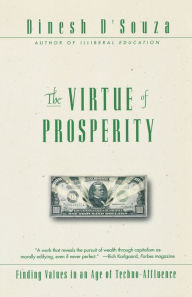 Title: The Virtue of Prosperity: Finding Values in an Age of Techno-Affluence, Author: Dinesh D'Souza