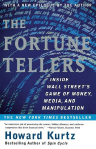 Title: The Fortune Tellers: Inside Wall Street's Game of Money, Media and Manipulation, Author: Howard Kurtz