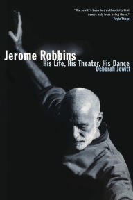 Title: Jerome Robbins: His Life, His Theater, His Dance, Author: Deborah Jowitt
