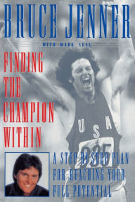 Title: Finding the Champion Within: A Step-by-Step Plan for Reaching Your Full Potential, Author: Bruce Jenner