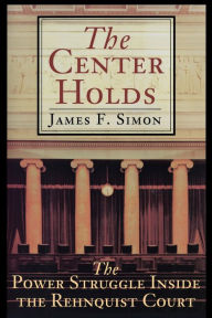 Title: The Center Holds: The Power Struggle Inside the Rehnquist Court, Author: James F. Simon