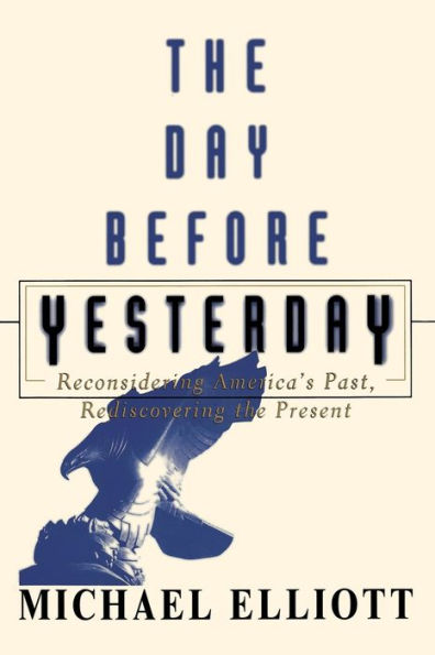 The Day Before Yesterday: Reconsidering America's Past, Rediscovering the Present