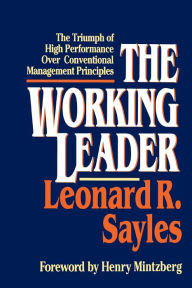 Title: The Working Leader: The Triumph of High Performance Over Conventional Management Principles, Author: Leonard R. Sayles