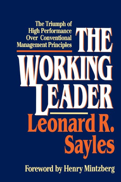 The Working Leader: Triumph of High Performance Over Conventional Management Principles