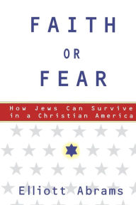 Title: Faith or Fear: How Jews Can Survive in a Christian America, Author: Elliott Abrams