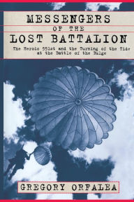 Title: Messengers of the Lost Battalion: The Heroic 551st and the Turning of the Tide at the Battle of the Bulge, Author: Gregory Orfalea